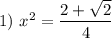 1) \ x^{2} = \dfrac{2 + \sqrt{2}}{4}