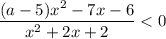 \dfrac{(a - 5)x^{2} - 7x - 6}{x^{2} + 2x + 2} < 0