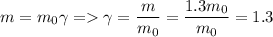 \displaystyle m=m_0\gamma = \gamma=\frac{m}{m_0}=\frac{1.3m_0}{m_0}=1.3