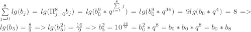 \sum\limits^8_{j=0} lg(b_j) = lg(\Pi \limits^8_{j=0} b_j) = lg(b_0^9*q^{\sum\limits^8_{j=1}j}) = lg(b_0^9*q^{36}) = 9lg(b_0*q^4) = 8 = lg(b_5) = \frac{8}{9} = lg(b_5^2) = \frac{16}{9} = b_5^2 = 10^{\frac{16}{9}} = b_0^2 * q^{8} = b_0 * b_0*q^{8} = b_0 * b_8
