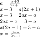 a= \frac{x+3}{2x+1} \\x+3 = a(2x+1)\\x+3 =2ax+a\\2ax-x=3-a\\x(2a-1) = 3-a\\x = \frac{3-a}{2a-1}