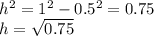 h^{2} = 1^{2} - 0.5^{2} = 0.75\\h=\sqrt{0.75}
