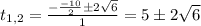 t_{1,2}=\frac{-\frac{-10}{2}\pm2\sqrt6 }{1}=5\pm2\sqrt6