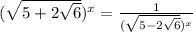 (\sqrt{5+2\sqrt6})^x=\frac{1}{(\sqrt{5-2\sqrt6})^x}