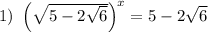 1) \ \left(\sqrt{5 - 2\sqrt{6}} \right)^{x} = 5 - 2\sqrt{6}