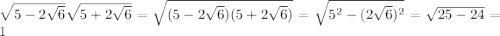 \sqrt{5-2\sqrt6}\sqrt{5+2\sqrt6}=\sqrt{(5-2\sqrt6)(5+2\sqrt6)}=\sqrt{5^2-(2\sqrt6)^2}=\sqrt{25-24}=1