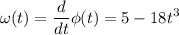 \displaystyle \omega(t)=\frac{d}{dt}\phi(t)=5-18t^3