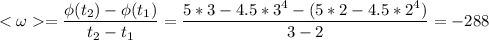 \displaystyle =\frac{\phi(t_2)-\phi(t_1)}{t_2-t_1} =\frac{5*3-4.5*3^4-(5*2-4.5*2^4)}{3-2}=-288