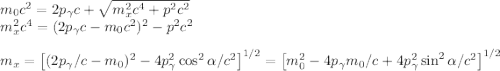 m_0c^2 = 2p_\gamma c + \sqrt{m_x^2c^4 + p^2c^2}\\m_x^2c^4 = (2p_\gamma c - m_0c^2)^2 - p^2c^2\\\\m_x = \left[(2p_\gamma/c - m_0)^2 - 4p_\gamma^2\cos^2\alpha/c^2\right]^{1/2} = \left[m_0^2 - 4p_\gamma m_0/c+ 4p_\gamma^2\sin^2\alpha/c^2\right]^{1/2}
