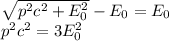 \sqrt{p^2c^2+E_0^2}-E_0 = E_0\\p^2c^2 = 3E_0^2\\