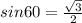 sin 60 = \frac{\sqrt{3} }{2}