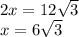 2x= 12\sqrt{3} \\x= 6\sqrt{3}