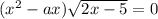 (x^{2} -ax)\sqrt{2x-5} =0