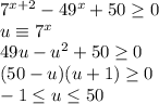 7^{x+2}-49^x+50\geq0\\u\equiv7^x\\49u-u^2+50 \geq 0\\(50-u)(u+1) \geq 0\\-1\leq u \leq 50
