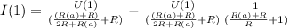 I(1) = \frac{U(1)}{(\frac{(R(a) + R)}{2R + R(a)} + R)} - \frac{U(1)}{(\frac{(R(a) + R)}{2R + R(a)} + R)}\frac{1}{(\frac{R(a) + R}{R} + 1)}