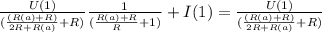 \frac{U(1)}{(\frac{(R(a) + R)}{2R + R(a)} + R)}\frac{1}{(\frac{R(a) + R}{R} + 1)} + I(1) = \frac{U(1)}{(\frac{(R(a) + R)}{2R + R(a)} + R)}