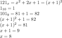 121_x = x^2+2x+1 = (x+1)^2\\1_{10} = 1\\101_9 = 81+1 = 82\\(x+1)^2 + 1 = 82\\(x+1)^2 = 81\\x+1 = 9\\x = 8
