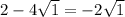 2 - 4 \sqrt{1} = - 2 \sqrt{1}