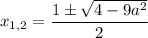 x_{1,2} = \dfrac{1 \pm \sqrt{4 - 9a^{2}}}{2}