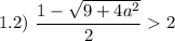 1.2) \ \dfrac{1 - \sqrt{9 + 4a^{2}}}{2} 2