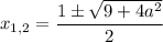 x_{1,2} = \dfrac{1 \pm \sqrt{9 + 4a^{2}}}{2}