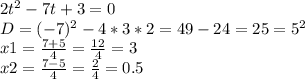 2t^{2} -7t+3 = 0\\D = (-7)^{2} -4*3*2 = 49-24 =25=5^{2} \\x1 = \frac{7+5}{4} =\frac{12}{4} =3\\x2 = \frac{7-5}{4} =\frac{2}{4} =0.5