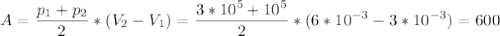 \displaystyle A=\frac{p_1+p_2}{2}*(V_2-V_1)=\frac{3*10^5+10^5}{2}*(6*10^{-3}-3*10^{-3})= 600
