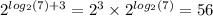 {2}^{ log_{2}(7) + 3 } = {2}^{3} \times {2}^{ log_{2}(7) } = 56