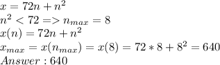 x = 72n + n^2\\n^2 < 72 = n_{max} = 8\\x(n) = 72n + n^2\\x_{max} = x(n_{max}) = x(8) = 72*8+ 8^2 = 640\\Answer: 640
