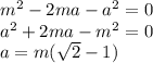 m^2-2ma-a^2 = 0\\a^2+2ma-m^2 = 0\\a = m(\sqrt{2}-1)