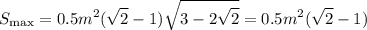 \displaystyle\\S_\textrm{max} = 0.5m^2(\sqrt{2}-1)\sqrt{3-2\sqrt{2}} = 0.5m^2(\sqrt{2}-1)
