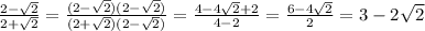 \frac{2-\sqrt{2} }{2+\sqrt{2} }= \frac{(2-\sqrt{2})(2-\sqrt{2}) }{(2+\sqrt{2})(2-\sqrt{2} ) }=\frac{4-4\sqrt{2}+2 }{4-2}=\frac{6-4\sqrt{2} }{2}=3-2\sqrt{2}