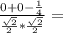\frac{0+0-\frac{1}{4} }{\frac{\sqrt{2} }{2}*\frac{\sqrt{2} }{2} } =