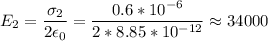 \displaystyle E_2=\frac{\sigma_2}{2\epsilon_0}=\frac{0.6*10^{-6}}{2*8.85*10^{-12}}\approx34000