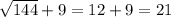 \sqrt{144} +9 = 12+9 = 21
