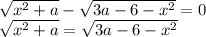 \sqrt{x^2+a}-\sqrt{3a-6-x^2}=0\\\sqrt{x^2+a}=\sqrt{3a-6-x^2}