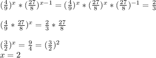 (\frac{4}{9} )^x*(\frac{27}{8} )^{x-1} =(\frac{4}{9} )^x*(\frac{27}{8} )^{x}*(\frac{27}{8} )^{-1}=\frac{2}{3} \\\\(\frac{4}{9}* \frac{27}{8} )^x=\frac{2}{3} *\frac{27}{8} \\\\(\frac{3}{2} )^x=\frac{9}{4} =(\frac{3}{2} )^2\\x=2
