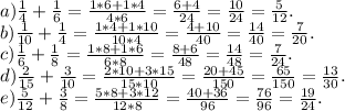 a)\frac{1}{4}+\frac{1}{6} =\frac{1*6+1*4}{4*6} =\frac{6+4}{24}=\frac{10}{24} =\frac{5}{12}.\\b)\frac{1}{10}+\frac{1}{4} =\frac{1*4+1*10}{10*4} =\frac{4+10}{40}=\frac{14}{40}=\frac{7}{20}.\\c)\frac{1}{6} +\frac{1}{8}=\frac{1*8+1*6}{6*8} =\frac{8+6}{48} =\frac{14}{48} =\frac{7}{24}.\\d)\frac{2}{15} +\frac{3}{10} =\frac{2*10+3*15}{15*10} =\frac{20+45}{150}=\frac{65}{150}=\frac{13}{30}.\\e)\frac{5}{12} +\frac{3}{8}=\frac{5*8+3*12}{12*8} =\frac{40+36}{96}=\frac{76}{96} =\frac{19}{24}.