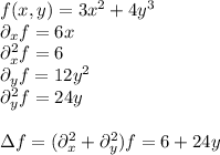 f(x,y) =3x^2+4y^3\\\partial_x f = 6x\\\partial_x^2 f = 6\\\partial_y f = 12y^2\\\partial_y^2 f = 24 y\\\\\Delta f = (\partial_x^2+\partial_y^2)f = 6+24y