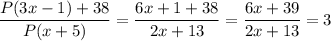 \dfrac{P (3x - 1) + 38}{P (x + 5)} = \dfrac{6x + 1 + 38}{2x + 13} = \dfrac{6x + 39}{2x + 13} = 3