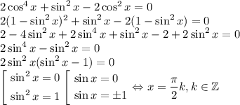 2\cos^4x+\sin^2x-2\cos^2x=0\\2(1-\sin^2x)^2+\sin^2x-2(1-\sin^2x)=0\\2-4\sin^2x+2\sin^4x+\sin^2x-2+2\sin^2x=0\\2\sin^4x-\sin^2x=0\\2\sin^2x(\sin^2x-1)=0\\\left[\begin{aligned}&\sin^2x=0\\&\sin^2x=1\end{aligned}\right.\left[\begin{aligned}&\sin x=0\\&\sin x=\pm 1\end{aligned}\right.\Leftrightarrow x=\dfrac{\pi}{2}k, k \in \mathbb{Z}