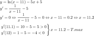 y=\ln(x-11)-5x+5\\y'=\dfrac{1}{x-11}-5\\y'=0 \Leftrightarrow \dfrac{1}{x-11}-5=0\Leftrightarrow x-11=0.2 \Leftrightarrow x=11.2\\\\\left.\begin{aligned}&y'(11.1)=10-5=5 0\\&y'(12)=1-5=-4 < 0\\\end{aligned}\right\}x=11.2 -T.max