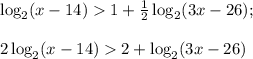 \log_2(x-14)1+\frac{1}{2}\log_2(3x-26);\\\\2\log_2(x-14)2+\log_2(3x-26)