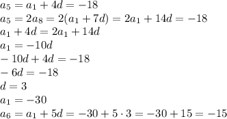 a_5=a_1+4d=-18\\a_5=2a_8=2(a_1+7d)=2a_1+14d=-18\\a_1+4d=2a_1+14d\\a_1=-10d\\-10d+4d=-18\\-6d=-18\\d=3\\a_1=-30\\a_6=a_1+5d=-30+5\cdot3=-30+15=-15