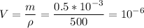 \displaystyle V=\frac{m}{\rho}=\frac{0.5*10^{-3}}{500}=10^{-6}