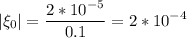 \displaystyle |\xi_0|=\frac{2*10^{-5}}{0.1}=2*10^{-4}