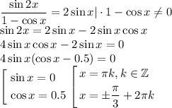\dfrac{\sin 2x}{1-\cos x}=2\sin x | \cdot1-\cos x \ne 0\\\sin 2x = 2\sin x - 2\sin x \cos x\\4\sin x \cos x - 2\sin x =0\\4\sin x (\cos x - 0.5)=0\\\left[\begin{aligned}& \sin x =0\\& \cos x = 0.5\end{aligned}\right.\left[\begin{aligned}&x =\pi k, k \in \mathbb{Z}\\&x = \pm \dfrac{\pi}{3}+2\pi k \end{aligned}\right.