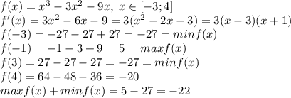 f(x)=x^3-3x^2-9x, \; x \in [-3; 4]\\f'(x)=3x^2-6x-9=3(x^2-2x-3)=3(x-3)(x+1)\\f(-3)=-27-27+27=-27=minf(x)\\f(-1)=-1-3+9=5=maxf(x)\\f(3)=27-27-27=-27=minf(x)\\f(4)=64-48-36=-20\\maxf(x)+minf(x)=5-27=-22