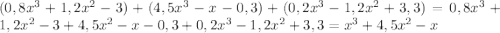 (0,8x^{3} +1,2x^{2} - 3) + (4,5x^{3} - x - 0,3) + (0,2x^{3} - 1,2x^{2} +3,3) = 0,8x^{3} +1,2x^{2} - 3 + 4,5x^{2} - x - 0,3 + 0,2x^{3} - 1,2x^{2} +3,3 = x^{3} + 4,5x^{2} - x