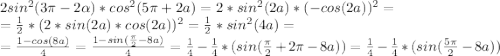 2sin^2(3\pi -2\alpha )*cos^2(5\pi +2a) = 2*sin^2(2a)*(-cos(2a) )^2 = \\=\frac{1}{2} *(2*sin(2a)*cos(2a) )^2 = \frac{1}{2} *sin^2(4a) =\\ = \frac{1-cos(8a)}{4} = \frac{1-sin(\frac{\pi }{2} -8a)}{4} =\frac{1}{4} -\frac{1}{4}*(sin(\frac{\pi }{2}+2\pi -8a) ) =\frac{1}{4} -\frac{1}{4}*(sin(\frac{5\pi }{2} -8a) )